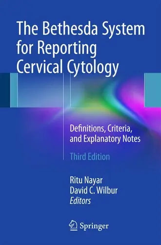 The Bethesda System for Reporting Cervical Cytology Definitions, Criteria, and Explanatory Notes by Ritu Nayar ISBN: 978-3319110738