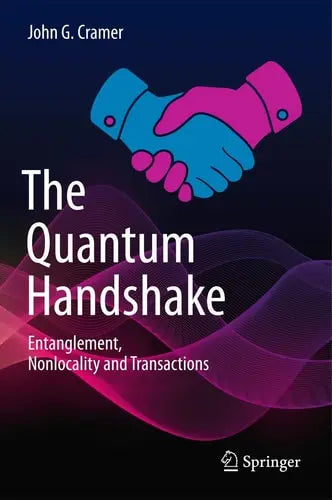 The Quantum Handshake Entanglement, Nonlocality and Transactions by John G. Cramer ISBN: 978-3319246406
