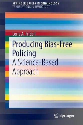 Producing Bias-Free Policing A Science-Based Approach by Lorie A. Fridell ISBN: 978-3319331737