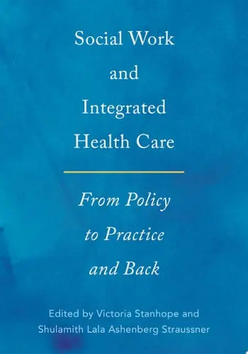 Social Work and Integrated Health Care From Policy to Practice and Back ISBN 9780190607296