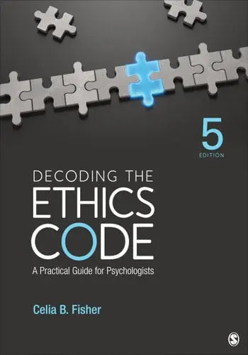 Decoding the Ethics Code A Practical Guide for Psychologists by Celia B. Fisher ISBN: 978-1544362717