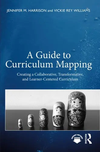 A Guide to Curriculum Mapping Creating a Collaborative, Transformative, and Learner-Centered Curriculum by Jennifer M. Harrison ISBN: 978-1642671575