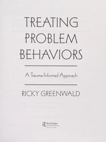 Treating Problem Behaviors A Trauma-informed Approach by Ricky Greenwald 978-0415998017