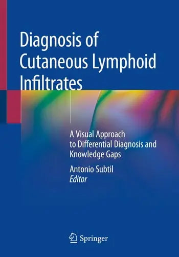 Diagnosis of Cutaneous Lymphoid Infiltrates A Visual Approach to Differential Diagnosis and Knowledge Gaps by Antonio Subtil ISBN: 978-3030116521
