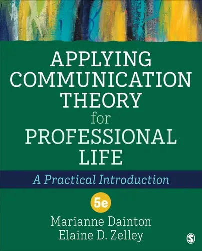 Applying Communication Theory for Professional Life A Practical Introduction by Marianne Dainton ISBN: 978-1544385945