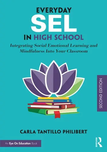 Everyday SEL in High School Integrating Social Emotional Learning and Mindfulness Into Your Classroom by Carla Tantillo Philibert 978-0367692353