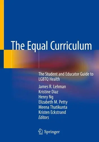 The Equal Curriculum The Student and Educator Guide to LGBTQ Health by James R. Lehman ISBN: 978-3030240240