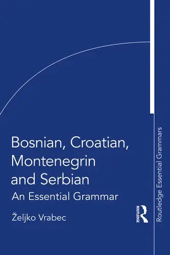 Bosnian, Croatian, Montenegrin and Serbian An Essential Grammar by Zeljko Vrabec 978-0367723637