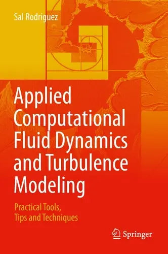 Applied Computational Fluid Dynamics and Turbulence Modeling Practical Tools, Tips and Techniques by Sal Rodriguez ISBN: 978-3030286903