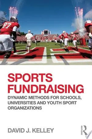 Sports Fundraising Dynamic Methods for Schools, Universities and Youth Sport Organizations by David J. Kelley 978-0415507196