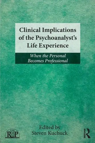 Clinical Implications of the Psychoanalyst's Life Experience When the Personal Becomes Professional by Steven Kuchuck 978-0415507998