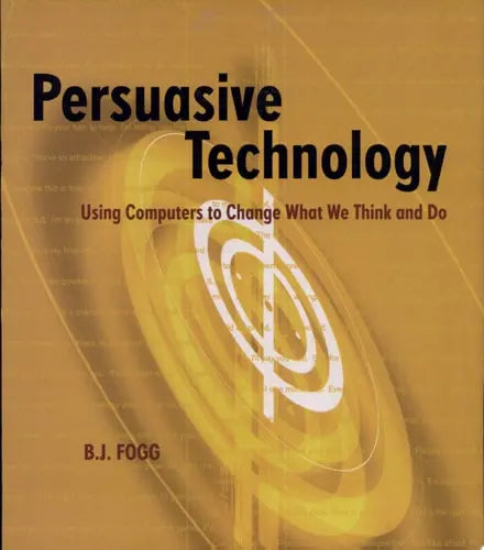 Persuasive Technology Using Computers to Change What We Think and Do by B.J. Fogg ISBN: 978-1558606432