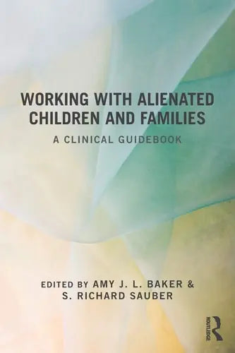 Working with Alienated Children and Families A Clinical Guidebook by Amy J. L. Baker 978-0415518031