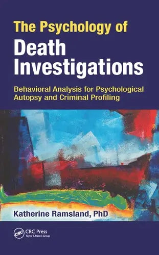 The Psychology of Death Investigations Behavioral Analysis for Psychological Autopsy and Criminal Profiling by Katherine Ramsland 978-0367778804