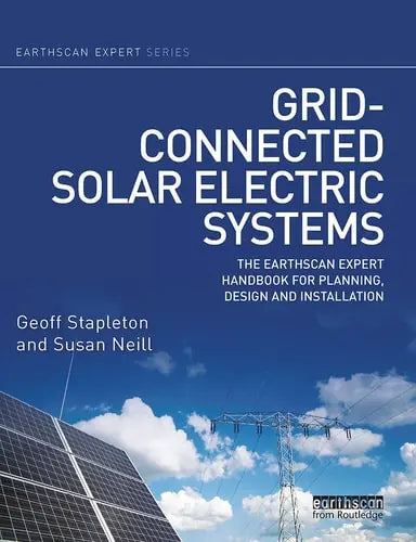 Grid-Connected Solar Electric Systems The Earthscan Expert Handbook for Planning, Design and Installation by Geoff Stapleton 978-0367787486