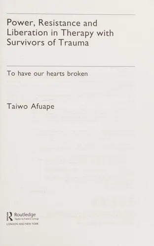 Power, Resistance and Liberation in Therapy with Survivors of Trauma To Have Our Hearts Broken by Taiwo Afuape 978-0415611893