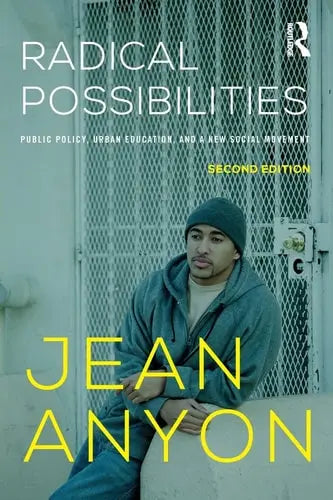Radical Possibilities Public Policy, Urban Education, and a New Social Movement by Jean Anyon 978-0415635585