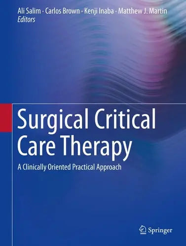 Surgical Critical Care Therapy A Clinically Oriented Practical Approach by Ali Salim ISBN: 978-3319717111