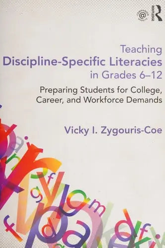 Teaching Discipline-Specific Literacies in Grades 6-12 Preparing Students for College, Career, and Workforce Demands by Vicky I. Zygouris-Coe 978-0415661799