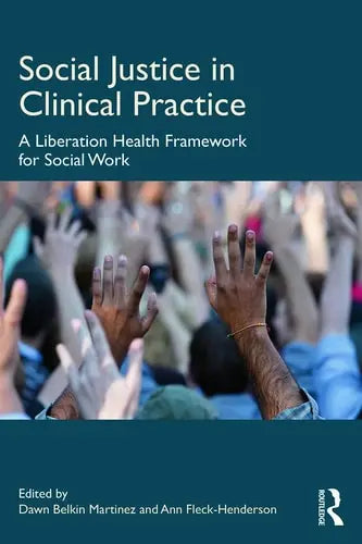 Social Justice in Clinical Practice A Liberation Health Framework for Social Work by Dawn Belkin Martinez 978-0415698962