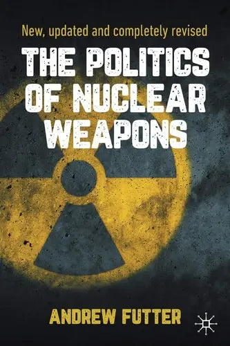 The Politics of Nuclear Weapons New, updated and completely revised by Andrew Futter ISBN: 978-3030487362