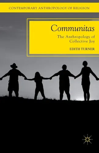 Communitas The Anthropology of Collective Joy by E. Turner 2012th Edition ISBN 9780230339088