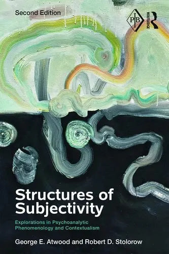 Structures of Subjectivity Explorations in Psychoanalytic Phenomenology and Contextualism by George E. Atwood 978-0415713887