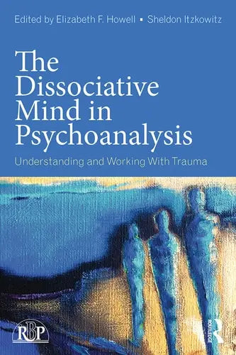 The Dissociative Mind in Psychoanalysis Understanding and Working with Trauma by Elizabeth F. Howell 978-0415736015