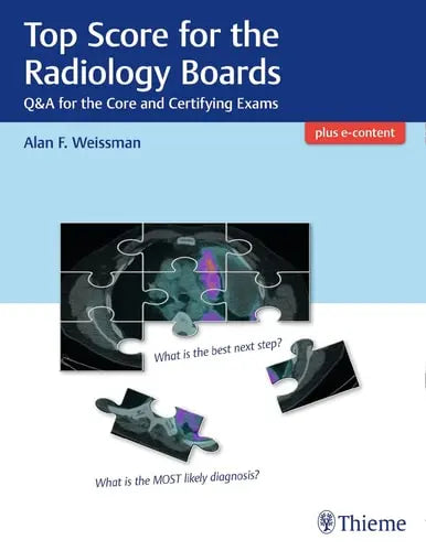Top Score for the Radiology Boards Q&A for the Core and Certifying Exams by Alan F. Weissman ISBN: 978-1626234093