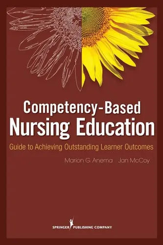 Competency Based Nursing Education Guide to Achieving Outstanding Learner Outcomes by Dr. Marion Anema 978-0826105097