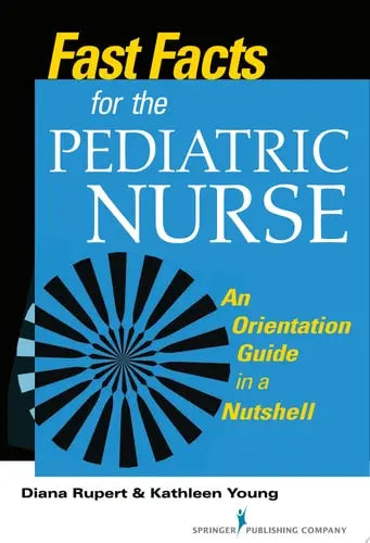 Fast Facts for the Pediatric Nurse An Orientation Guide in a Nutshell by Diana L. Rupert 978-0826119810