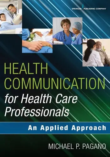 Communication for Healthcare Professionals An Applied Approach by Dr. Michael P. Pagano 978-0826124418