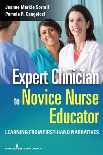 Expert Clinician to Novice Nurse Educator Learning from First-Hand Narratives by Jeanne Merkle Sorrell 978-0826125989