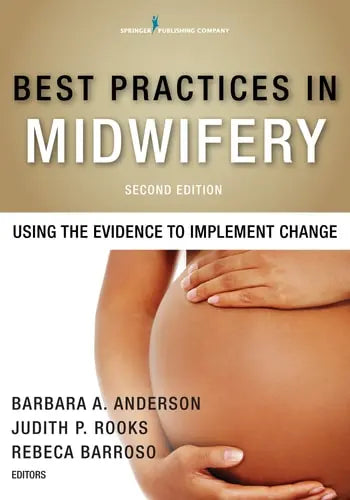 Best Practices in Midwifery Using the Evidence to Implement Change by Barbara A. Anderson 978-0826131782