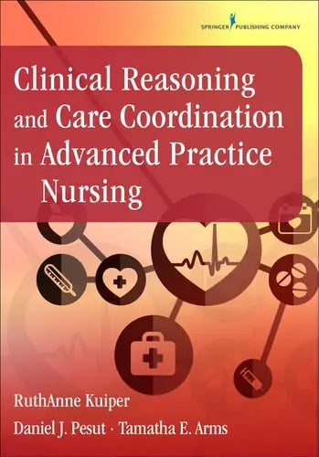 Clinical Reasoning and Care Coordination in Advanced Practice Nursing by RuthAnne Kuiper 978-0826131836