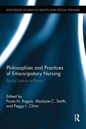 Philosophies and Practices of Emancipatory Nursing Social Justice as Praxis by Paula N. Kagan 978-0415793407