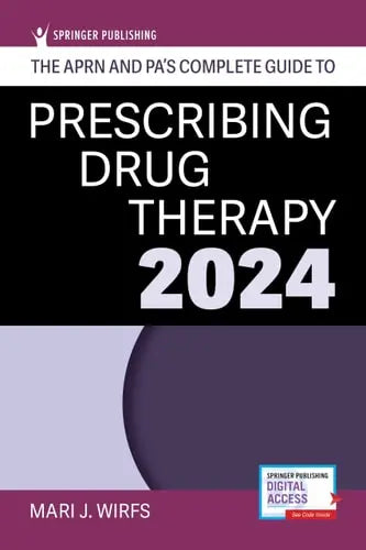 The APRN and PA's Complete Guide to Prescribing Drug Therapy 2024 by Mari J. Wirfs 978-0826142061