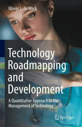 Technology Roadmapping and Development A Quantitative Approach to the Management of Technology by Olivier L. De Weck ISBN: 978-3030883454