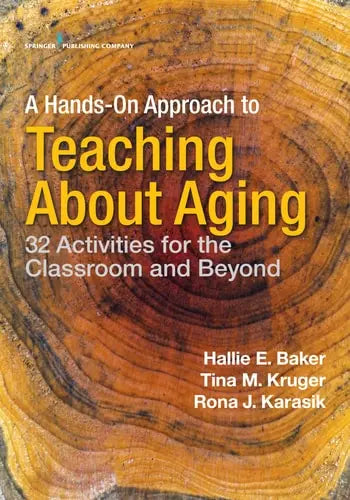 A Hands-On Approach to Teaching about Aging 32 Activities for the Classroom and Beyond by Hallie Baker ISBN: 978-0826149169