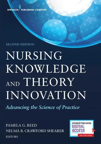 Nursing Knowledge and Theory Innovation Advancing the Science of Practice by Pamela G. Reed ISBN: 978-0826149916