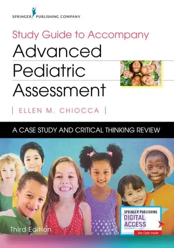 Study Guide to Accompany Advanced Pediatric Assessment A Case Study and Critical Thinking Review by Ellen M. Chiocca ISBN: 978-0826150394