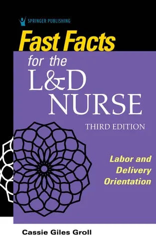Fast Facts for the L&D Nurse Labor and Delivery Orientation by Cassie Giles Groll ISBN: 978-0826151247