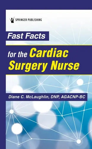 Fast Facts for the Cardiac Surgery Nurse Caring for Cardiac Surgery Patients by Diane C. McLaughlin ISBN: 978-0826153241