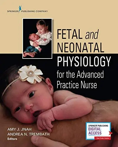 Fetal and Neonatal Physiology for the Advanced Practice Nurse by Amy Jnah ISBN: 978-0826157317