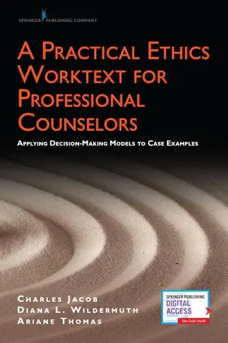A Practical Ethics Worktext for Professional Counselors Applying Decision-Making Models to Case Examples by Charles J. Jacob ISBN: 978-0826165336