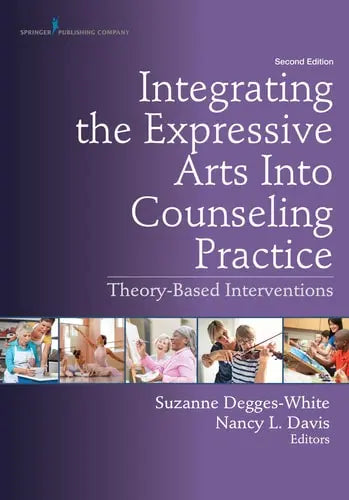 Integrating the Expressive Arts Into Counseling Practice Theory-Based Interventions by Suzanne Degges-White ISBN: 978-0826177018
