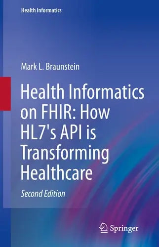 Health Informatics on FHIR: How HL7's API is Transforming Healthcare by Mark L. Braunstein ISBN: 978-3030915629