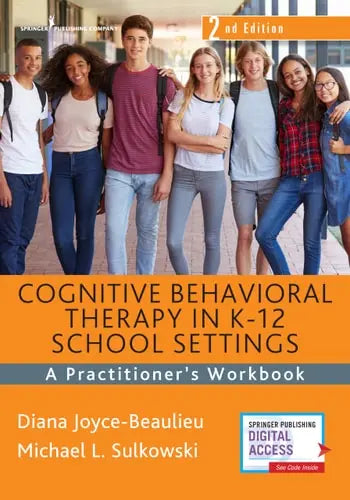 Cognitive Behavioral Therapy in K-12 School Settings A Practitioner's Workbook by Diana Joyce-Beaulieu ISBN: 978-0826183125