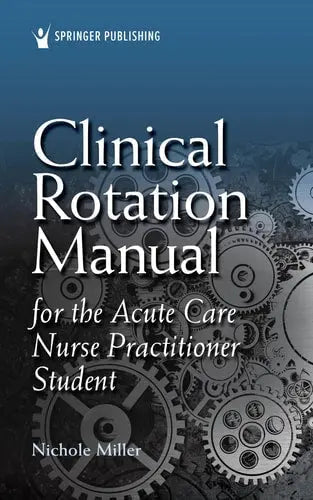 Clinical Rotation Manual for the Acute Care Nurse Practitioner Student by Nichole Miller ISBN 978-0826189226
