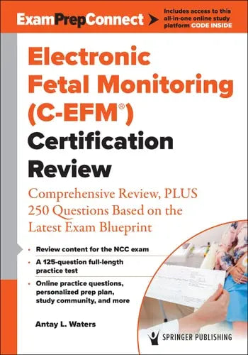 Electronic Fetal Monitoring (C-EFM (R)) Certification Review Comprehensive Review, PLUS 250 Questions Based on the Latest Exam Bluepr by Antay Waters ISBN: 978-0826193018